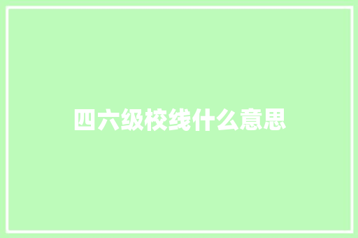 四六级校线什么意思