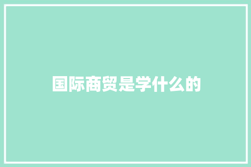国际商贸是学什么的