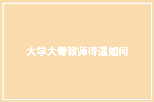 大学大专教师待遇如何