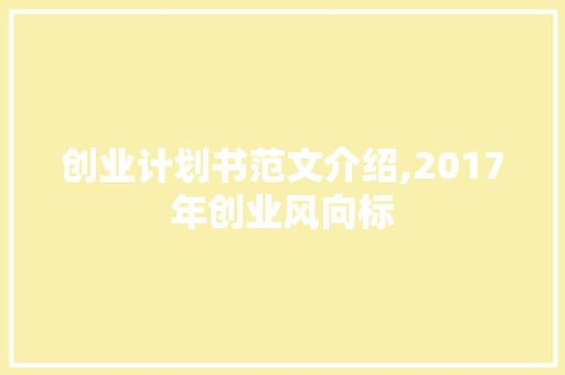 创业计划书范文介绍,2017年创业风向标