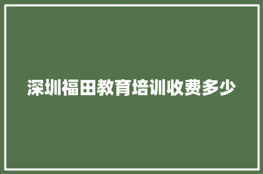 深圳福田教育培训收费多少