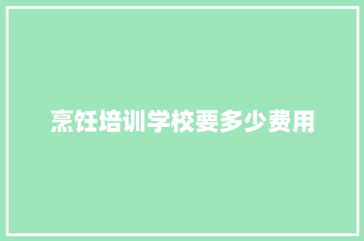 烹饪培训学校要多少费用