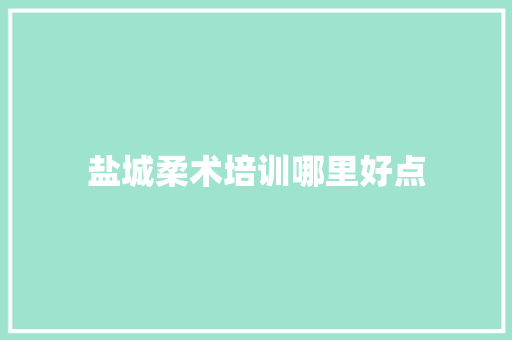 盐城柔术培训哪里好点