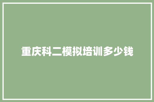 重庆科二模拟培训多少钱