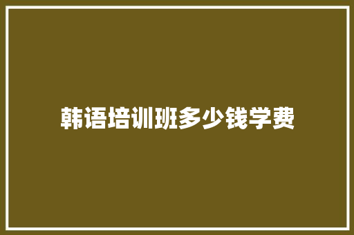 韩语培训班多少钱学费