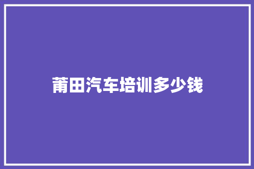 莆田汽车培训多少钱
