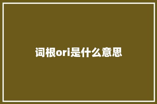 词根ori是什么意思
