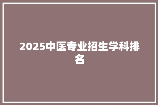 2025中医专业招生学科排名