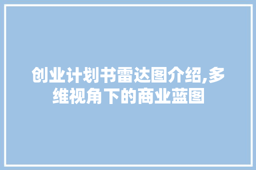 创业计划书雷达图介绍,多维视角下的商业蓝图