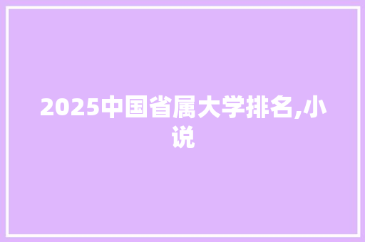2025中国省属大学排名,小说