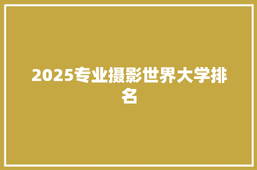 2025专业摄影世界大学排名