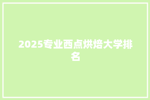 2025专业西点烘焙大学排名