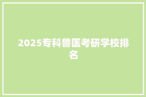 2025专科兽医考研学校排名