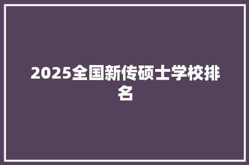 2025全国新传硕士学校排名