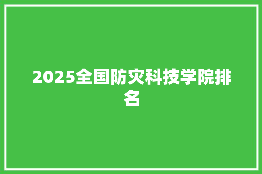 2025全国防灾科技学院排名