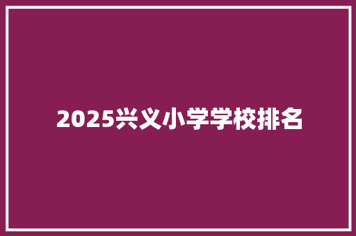 2025兴义小学学校排名