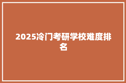 2025冷门考研学校难度排名