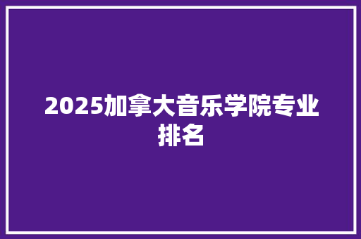 2025加拿大音乐学院专业排名