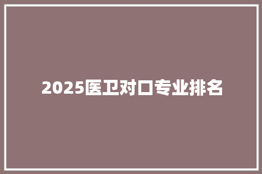 2025医卫对口专业排名