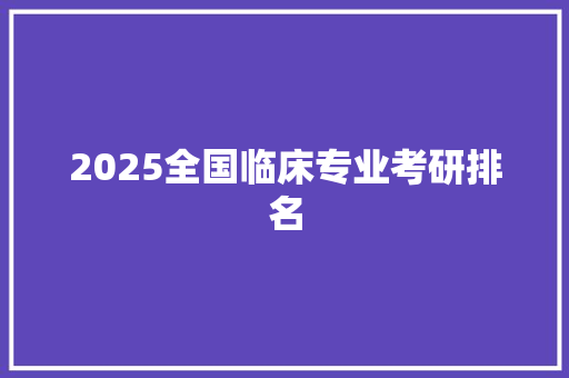 2025全国临床专业考研排名