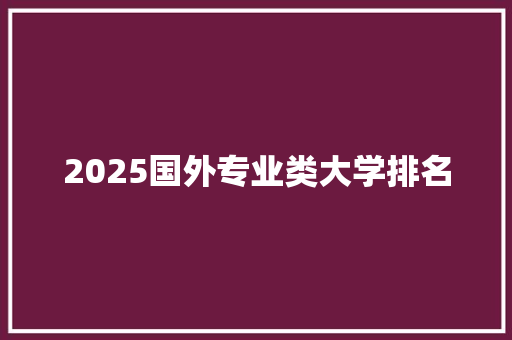 2025国外专业类大学排名