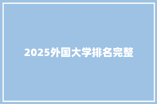 2025外国大学排名完整 范文资源