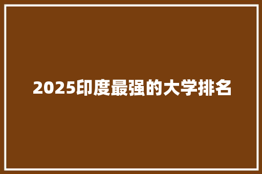 2025印度最强的大学排名