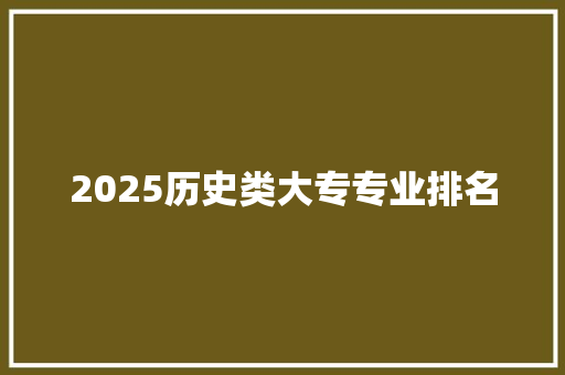2025历史类大专专业排名