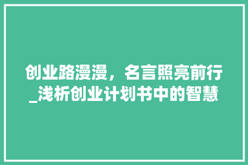 创业路漫漫，名言照亮前行_浅析创业计划书中的智慧之光