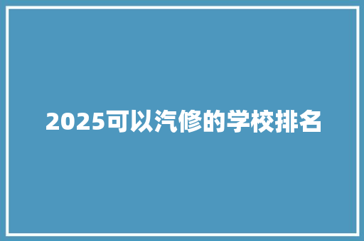 2025可以汽修的学校排名