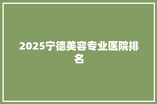 2025宁德美容专业医院排名