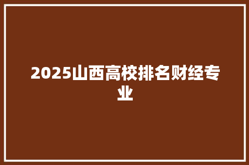 2025山西高校排名财经专业