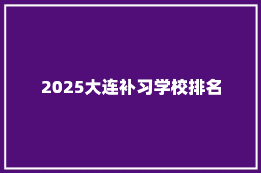 2025大连补习学校排名