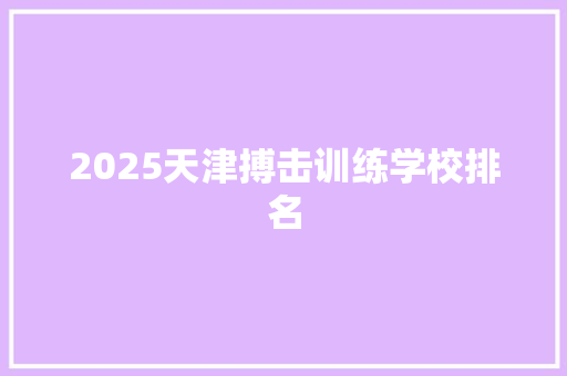 2025天津搏击训练学校排名