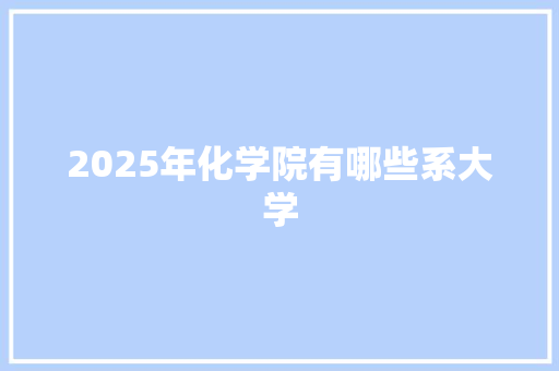 2025年化学院有哪些系大学