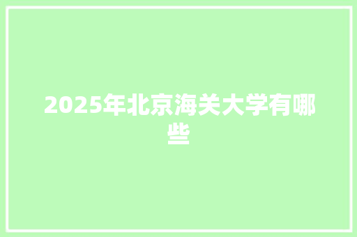 2025年北京海关大学有哪些