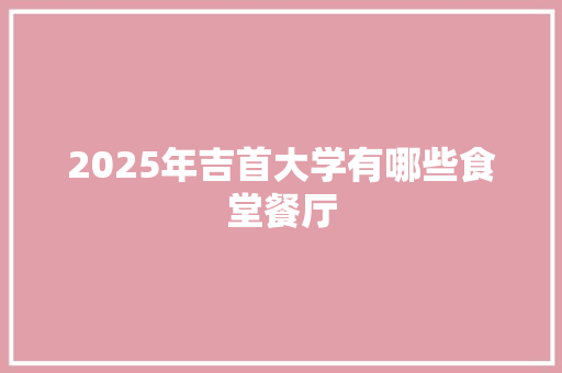 2025年吉首大学有哪些食堂餐厅