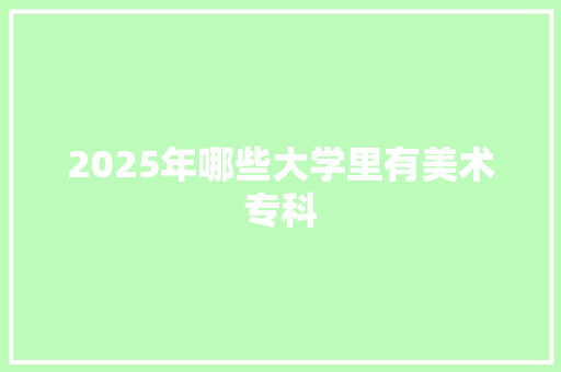 2025年哪些大学里有美术专科