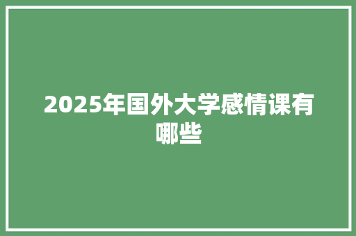 2025年国外大学感情课有哪些