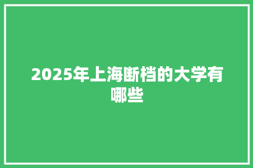 2025年上海断档的大学有哪些