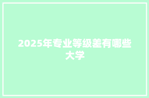 2025年专业等级差有哪些大学