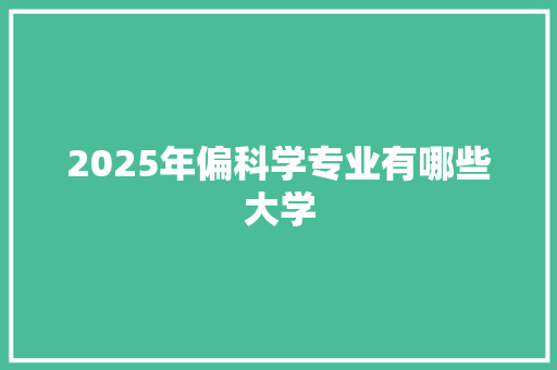 2025年偏科学专业有哪些大学