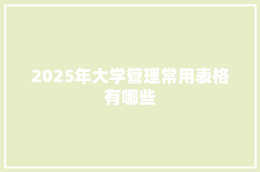 2025年大学管理常用表格有哪些