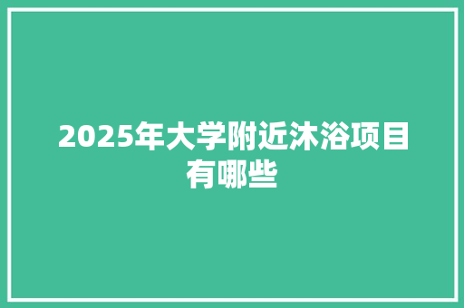 2025年大学附近沐浴项目有哪些