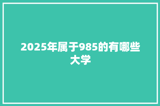 2025年属于985的有哪些大学