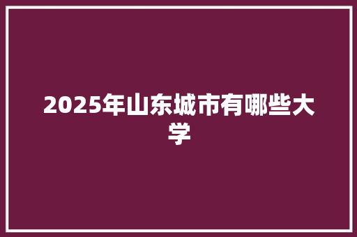2025年山东城市有哪些大学