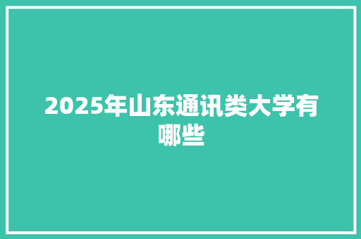 2025年山东通讯类大学有哪些
