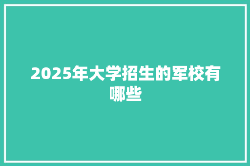2025年大学招生的军校有哪些