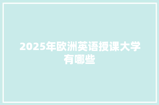 2025年欧洲英语授课大学有哪些