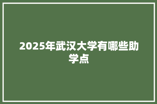 2025年武汉大学有哪些助学点